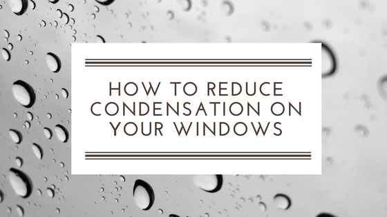How to Reduce Condensation on your windows How to Reduce Condensation on your windows