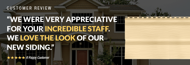 Siding Reveiw saying "We were very appreciative for your incredible staff. We love the look of our new siding."